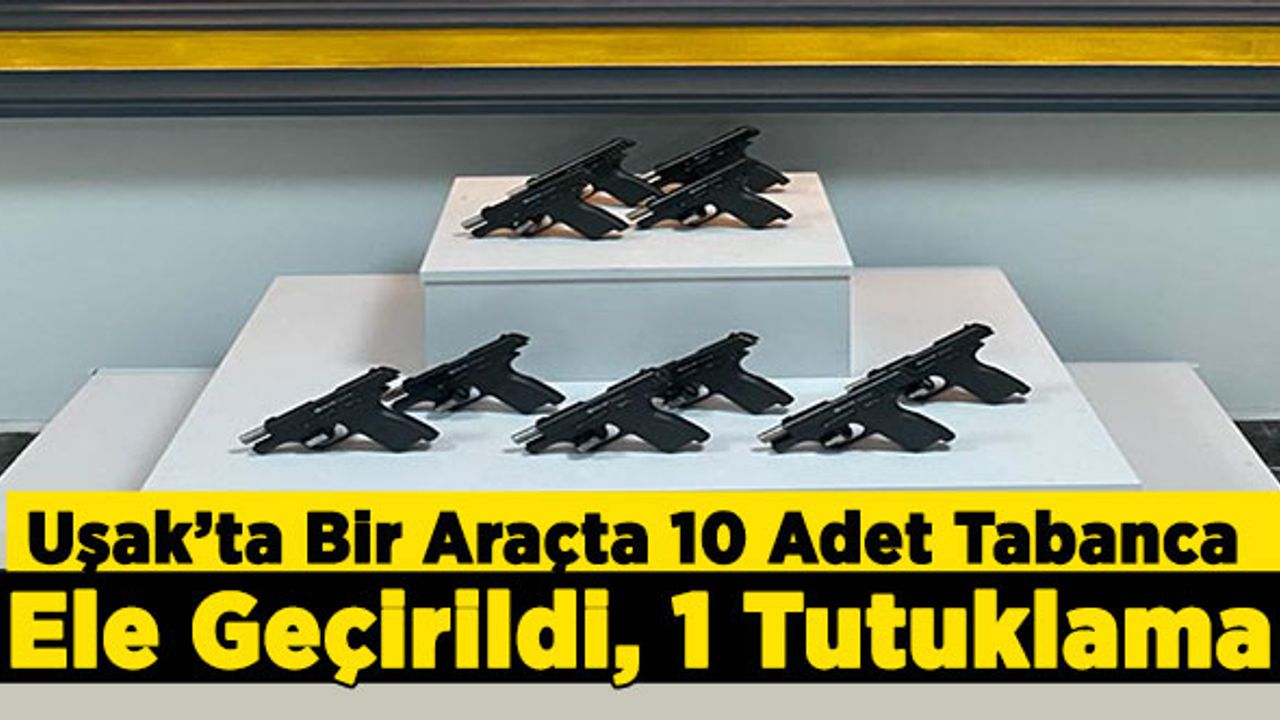 Uşak’ta Bir Araçta 10 Adet Tabanca Ele Geçirildi, 1 Tutuklama