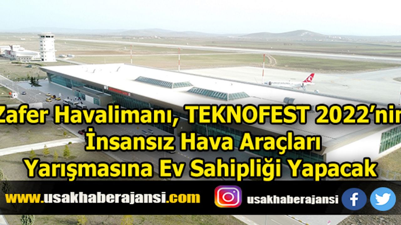 Zafer Havalimanı, TEKNOFEST 2022’nin İnsansız Hava Araçları yarışmasına ev sahipliği yapacak.