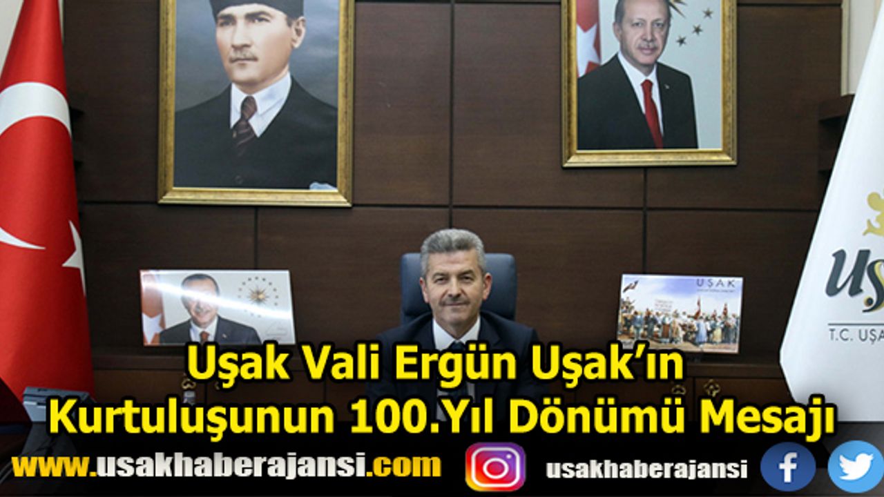 Uşak Vali Ergün Uşak’ın  Kurtuluşunun 100.Yıl Dönümü Mesajı