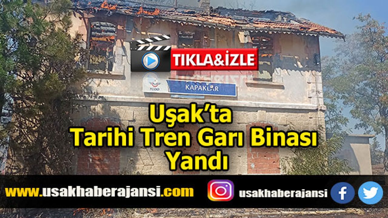 Uşak’ta Tarihi Tren Garı Binası Yandı