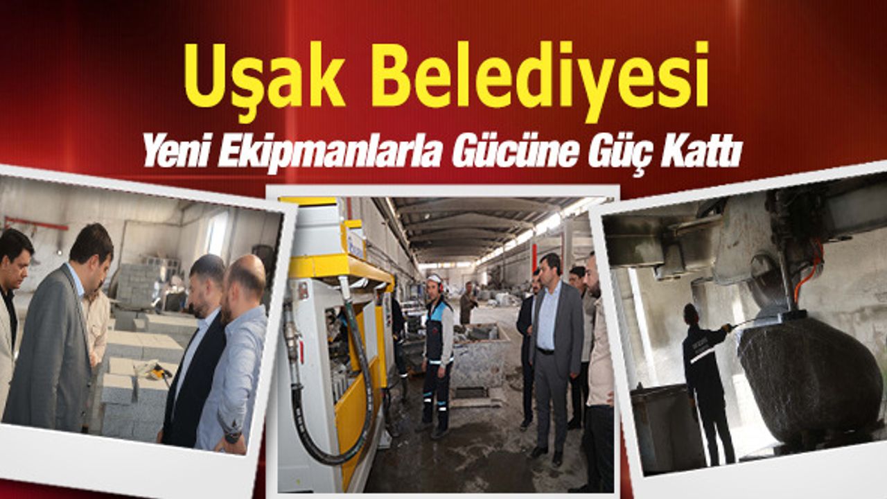 Uşak Belediyesi Yeni Ekipmanlarla Gücüne Güç Kattı