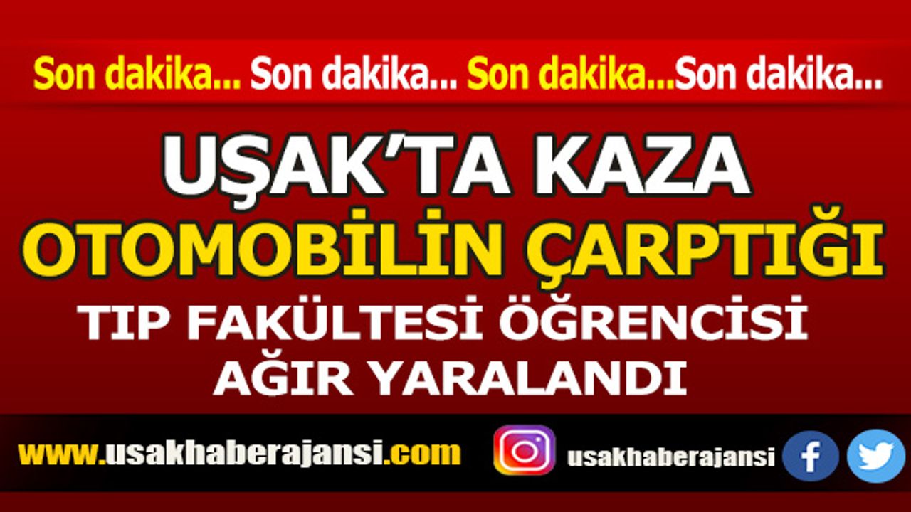 Uşak'ta otomobilin çarptığı üniversite öğrencisi ağır yaralandı