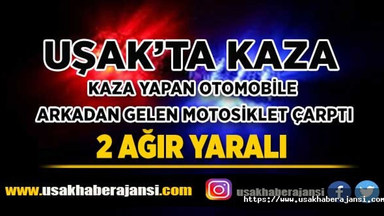 Uşak’ta Kaza Yapan Otomobile Motosiklet Çarptı 2 Ağır Yaralı
