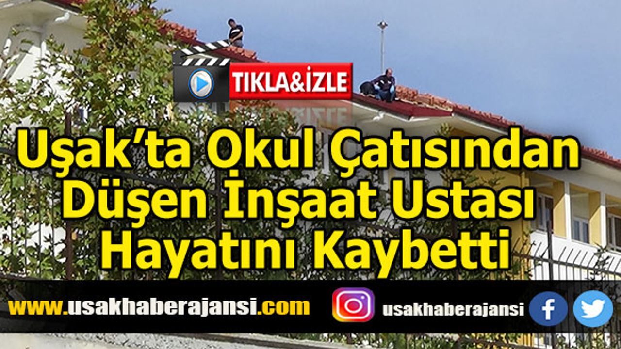 Uşak’ta Okul Çatısından Düşen İnşaat Ustası Hayatını Kaybetti
