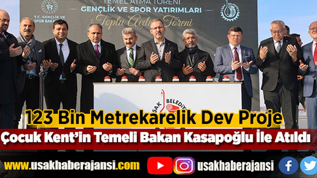 Uşak'ta 123 Bin Metrekarelik Dev Proje Çocuk Kent’in Temeli Bakan Kasapoğlu İle Atıldı
