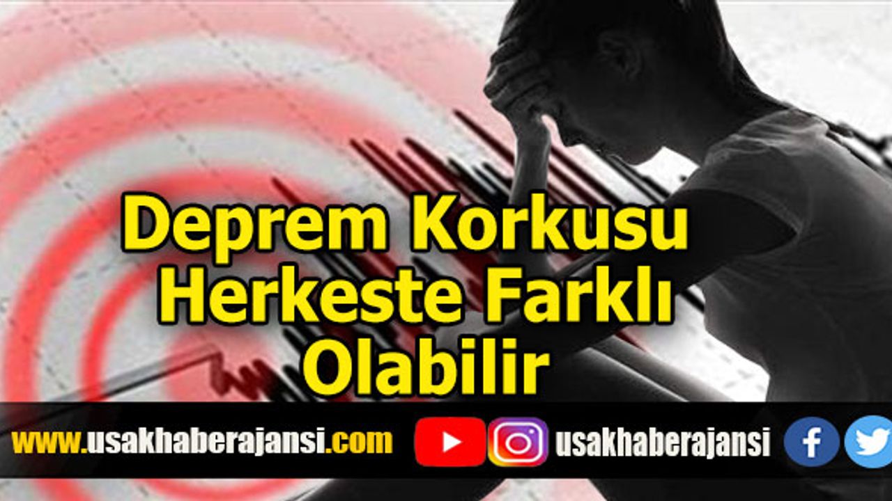 Deprem Korkusu Herkeste Farklı Olabilir