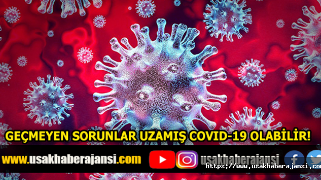 Geçmeyen Sorunlar Uzamış Covıd-19 Olabilir!