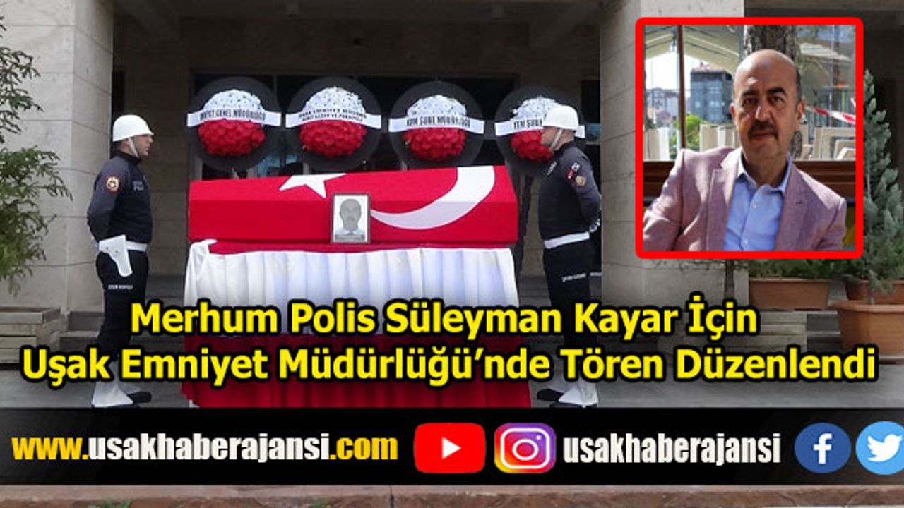 Merhum Polis Süleyman Kayar İçin Uşak Emniyet Müdürlüğünde Tören Düzenlendi