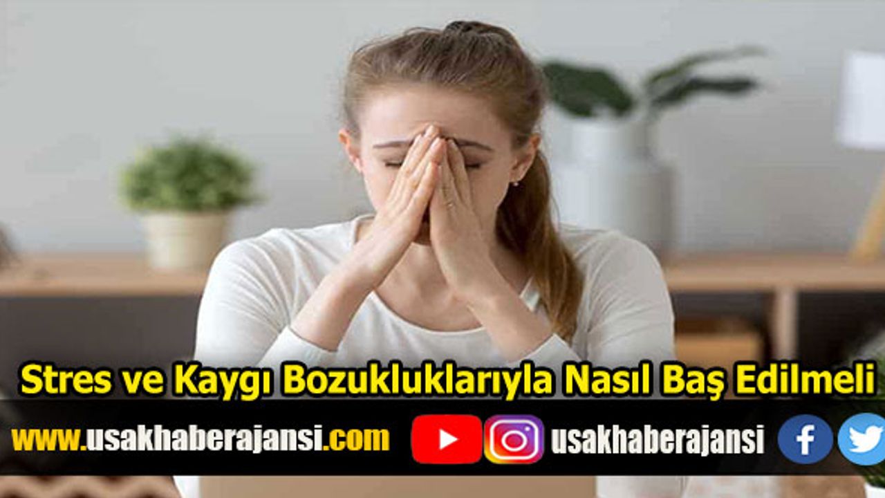 Stres ve Kaygı Bozukluklarıyla Nasıl Baş Edilmeli