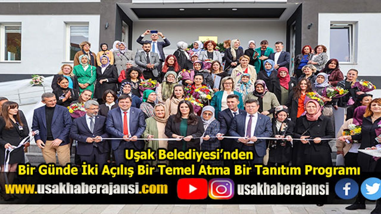 Uşak Belediyesi’nden Bir Günde İki Açılış Bir Temel Atma Bir Tanıtım Programı