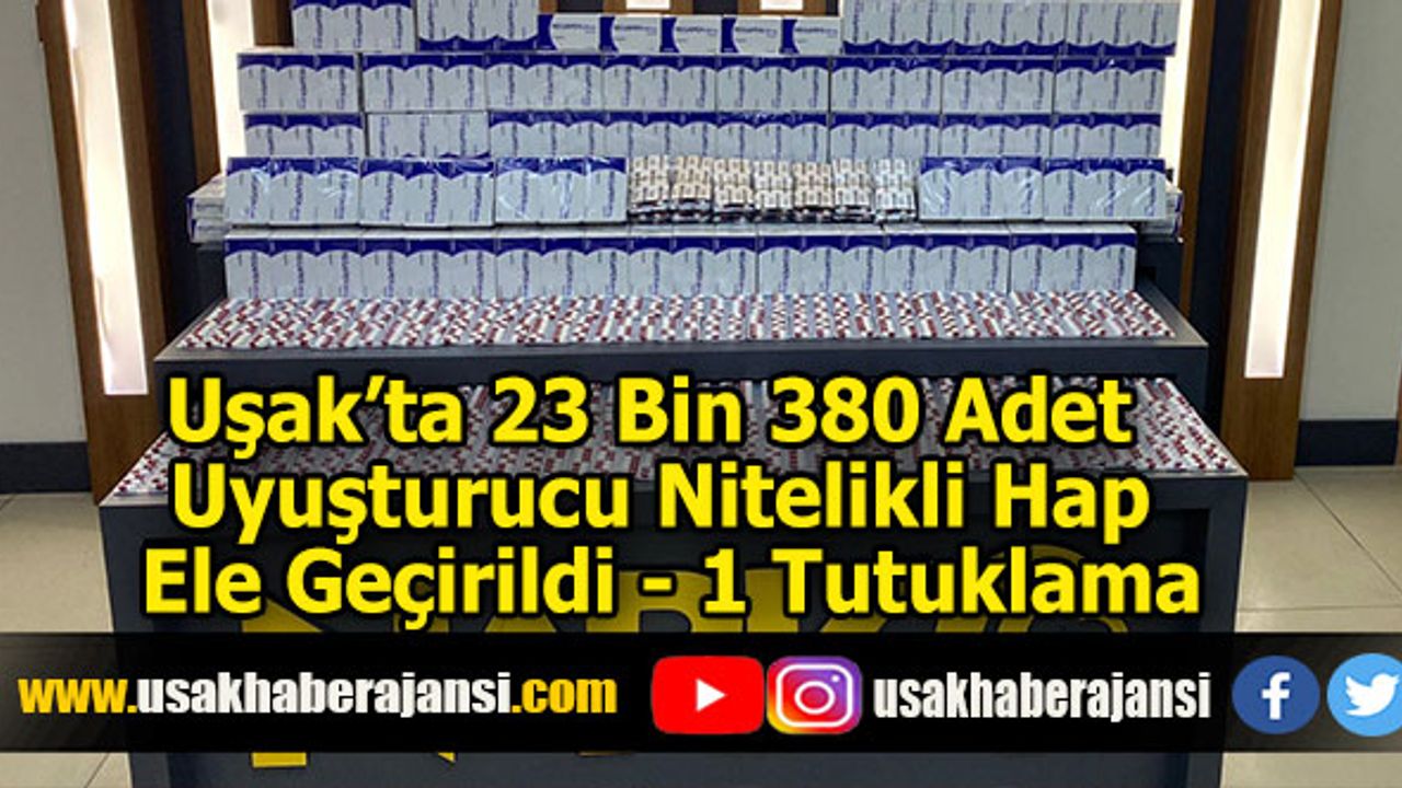 Uşak’ta 23 Bin 380 Adet Uyuşturucu Nitelikli Hap Ele Geçirildi, 1 Tutuklama