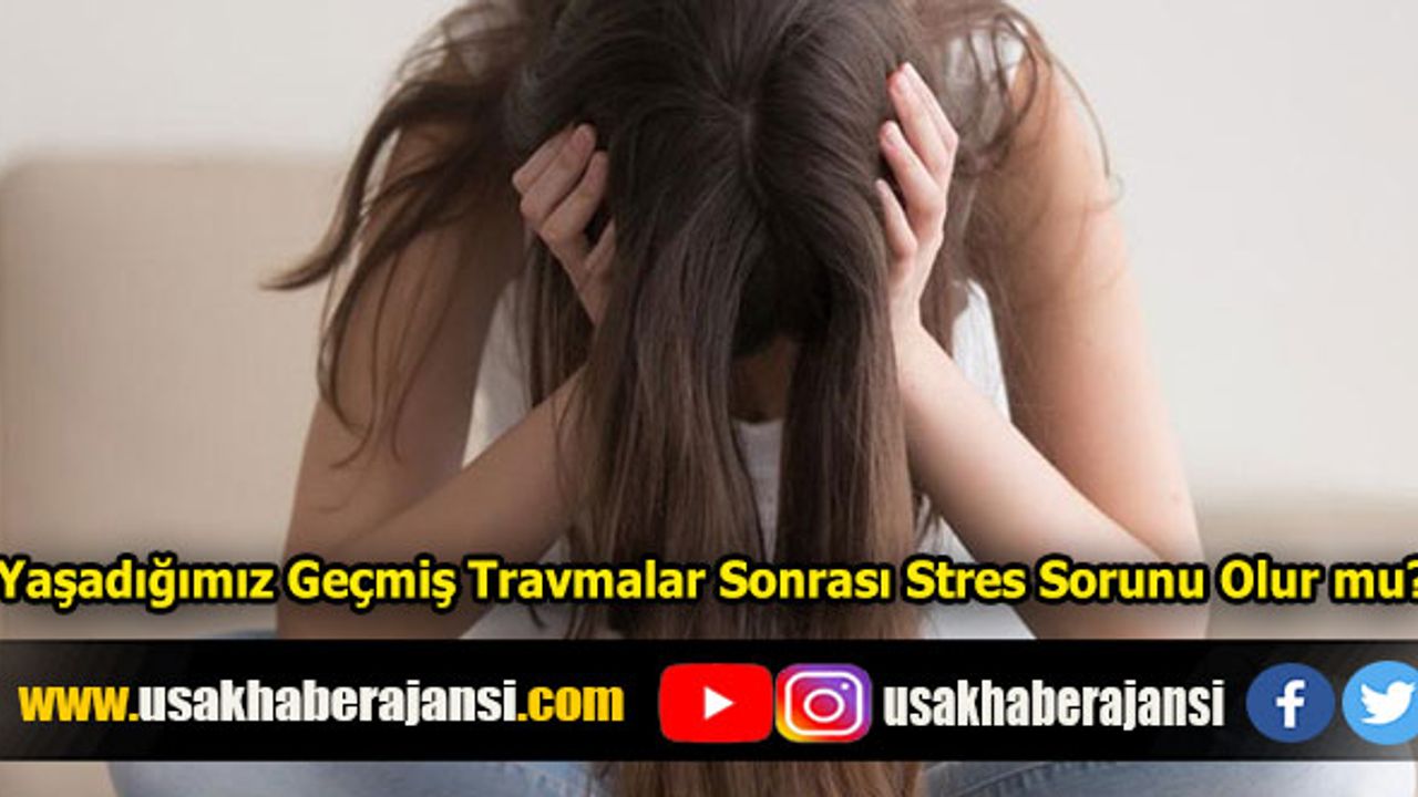 Yaşadığımız Geçmiş Travmalar Sonrası Stres Sorunu Olur mu? Stresten Nasıl Kurtuluruz?