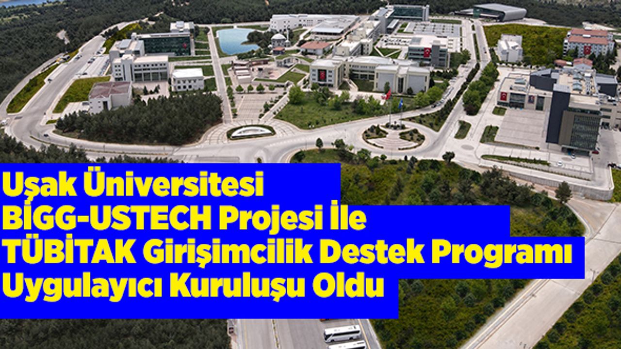 Uşak Üniversitesi, BİGG-USTECH Projesi İle TÜBİTAK Girişimcilik Destek Programı Uygulayıcı Kuruluşu Oldu