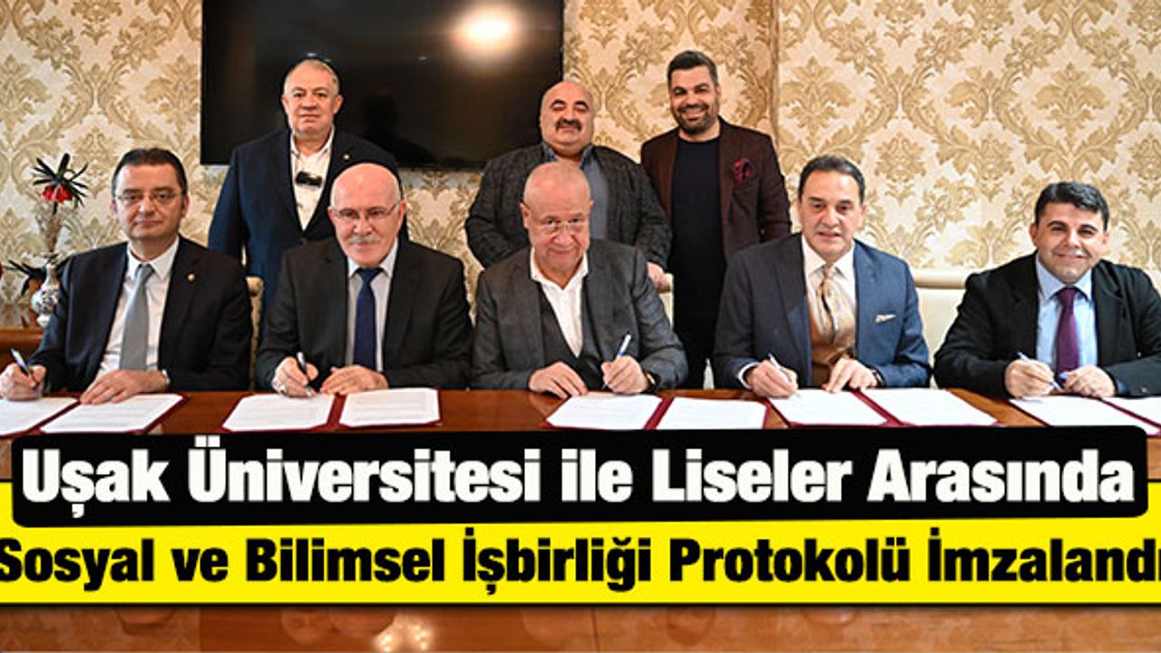 Uşak Üniversitesi ile Liseler Arasında Sosyal ve Bilimsel İşbirliği Protokolü İmzalandı