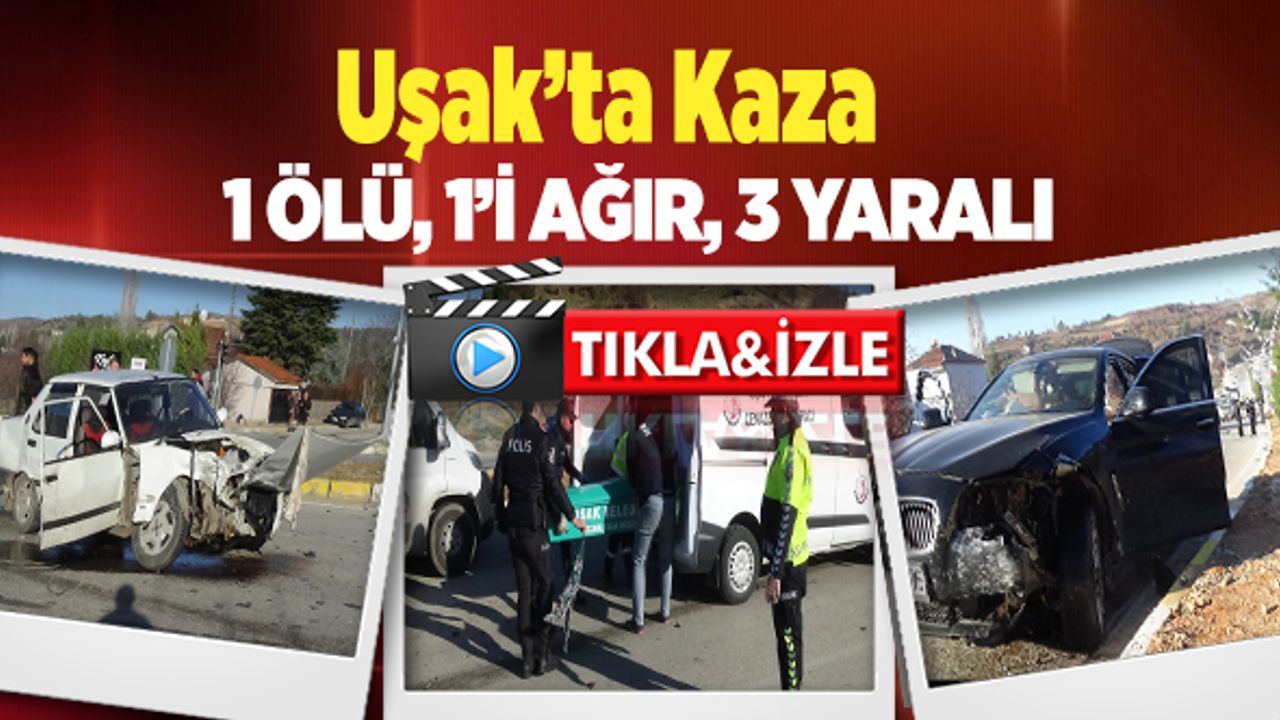 Uşak’ta Kaza 1 ölü, 1’i Ağır, 3 yaralı