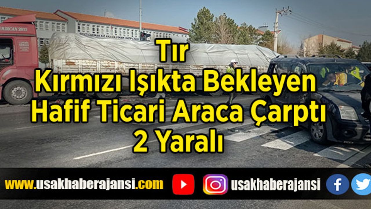 Tır Kırmızı Işıkta Bekleyen Hafif Ticari Araca Çarptı 2 Yaralı