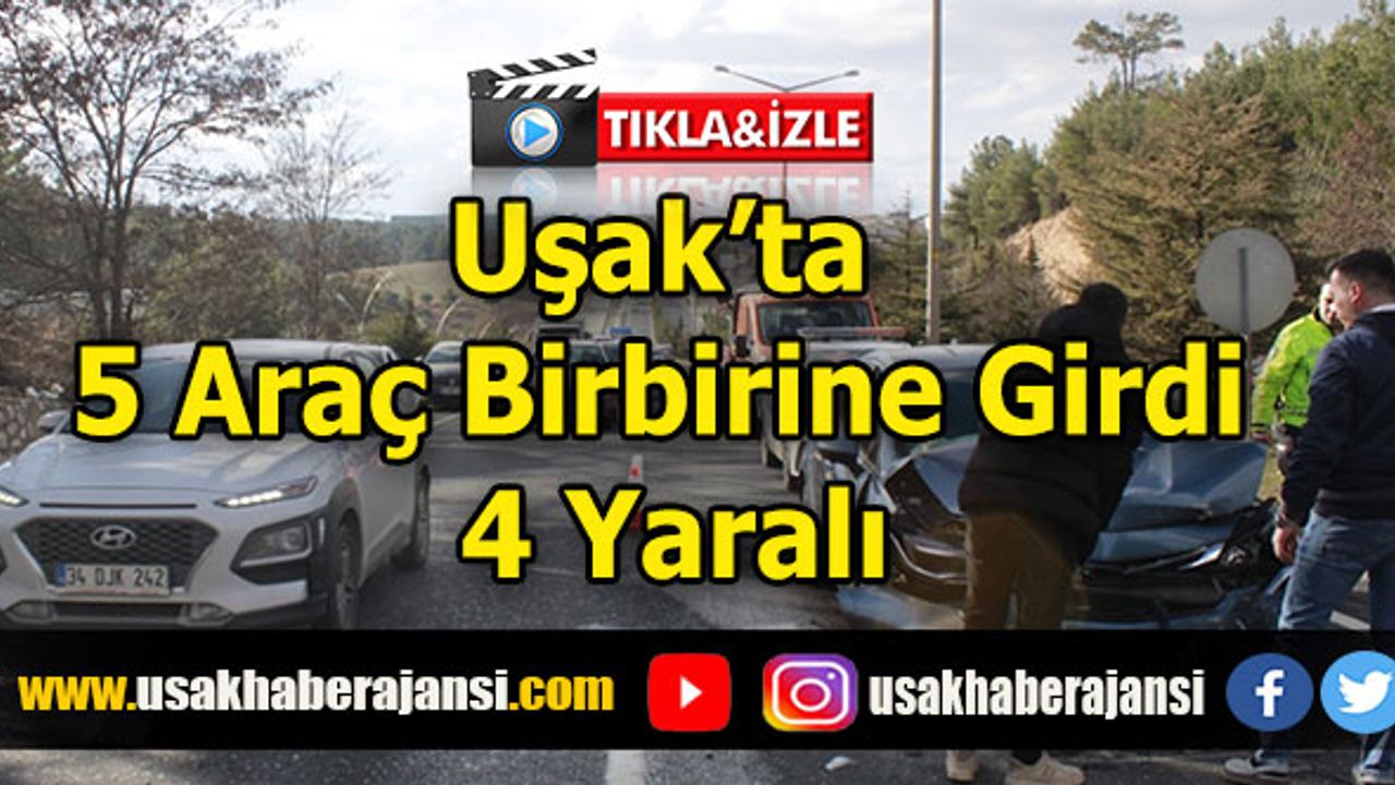 Uşak’ta 5 Araç Birbirine Girdi 4 Yaralı