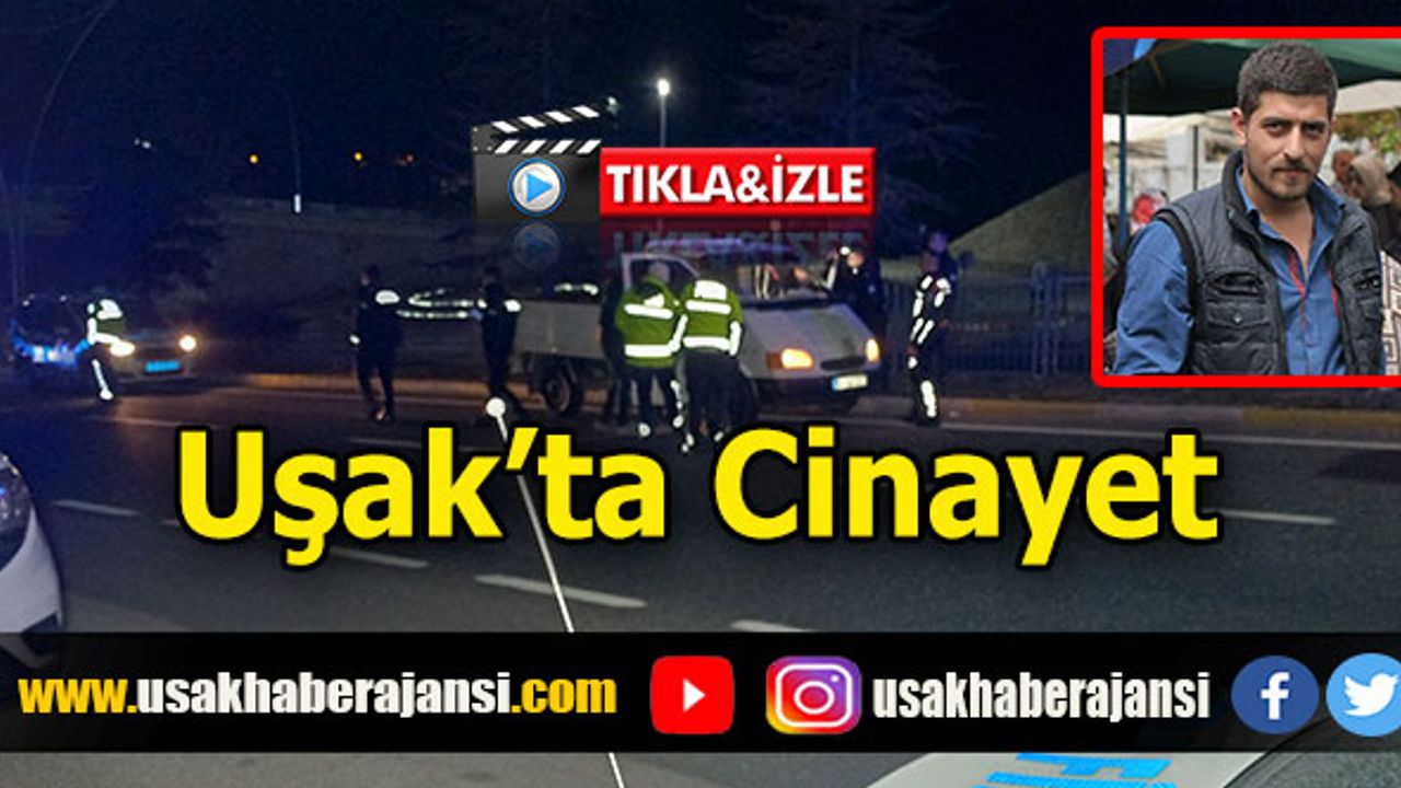 Uşak’ta Cinayet, kamyonetinde silahla vurulmuş halde ölü bulundu