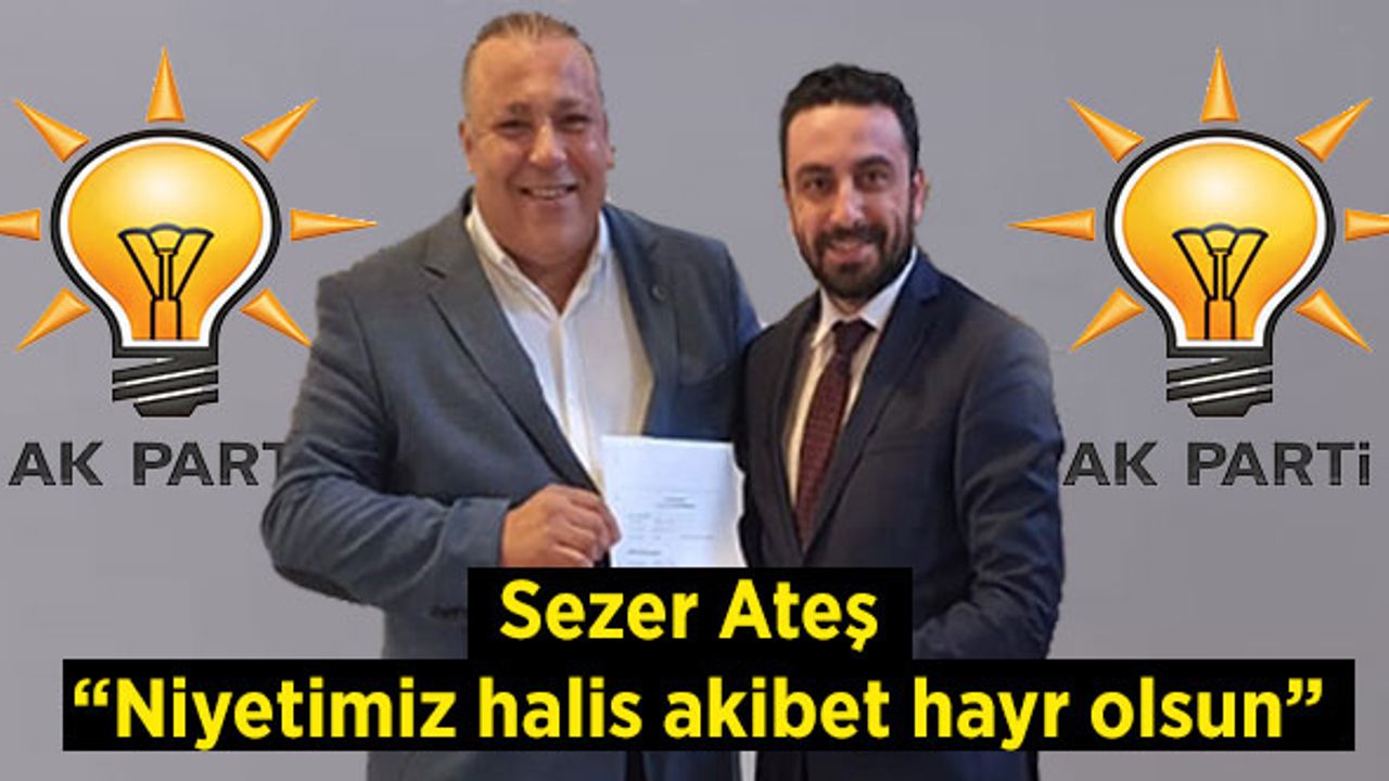 Başarılı İş İnsanı Sezer Ateş, Aday Adaylığı Müracaatını Yaptı