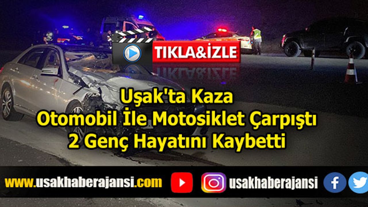 Uşak'ta Kaza Otomobil İle Motosiklet Çarpıştı 2 Genç Hayatını Kaybetti