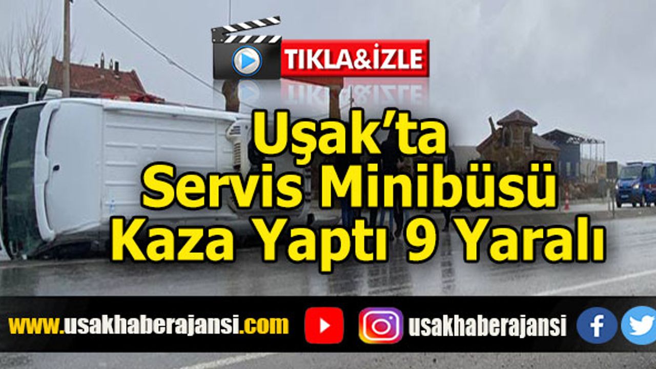Uşak’ta Servis Minibüsü Kaza Yaptı 9 Yaralı