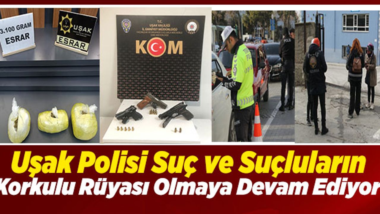 Uşak Polisi Suç ve Suçluların Korkulu Rüyası Olmaya Devam Ediyor