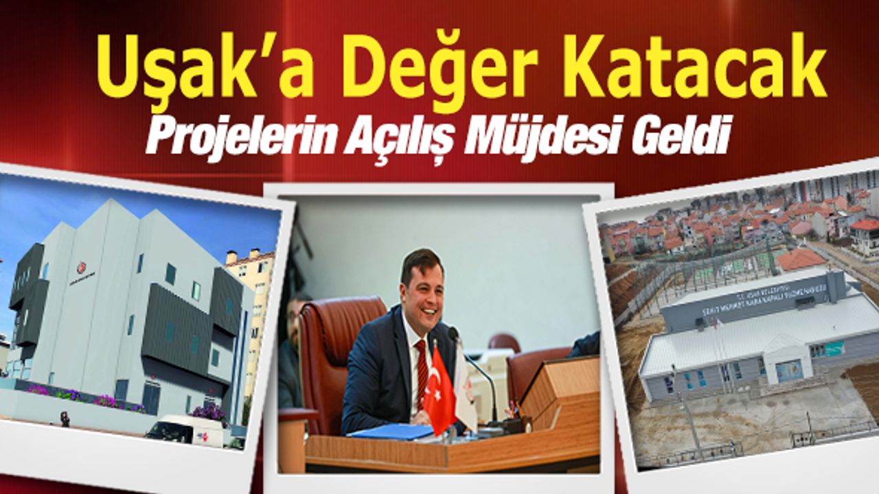 Uşak’a Değer Katacak Projelerin Açılış Müjdesi Geldi