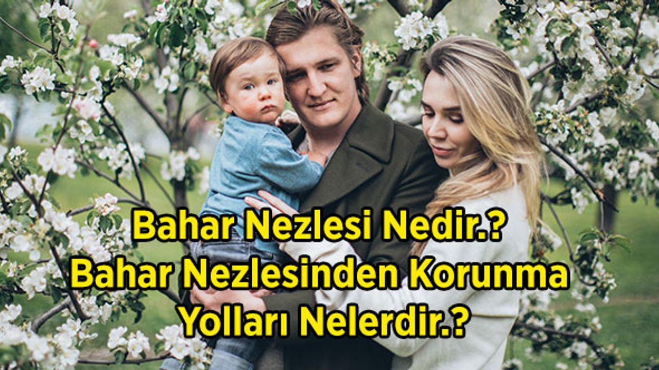 Bahar Nezlesi Nedir.? Bahar Nezlesinden Korunma Yolları Nelerdir.?