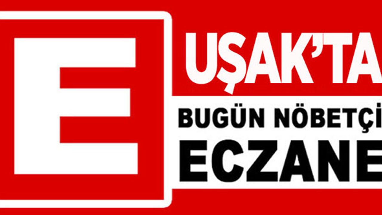 Uşak Nöbetçi Eczaneler, Uşak'ta 31 Mayıs 2023 Günü Nöbetçi Eczaneler