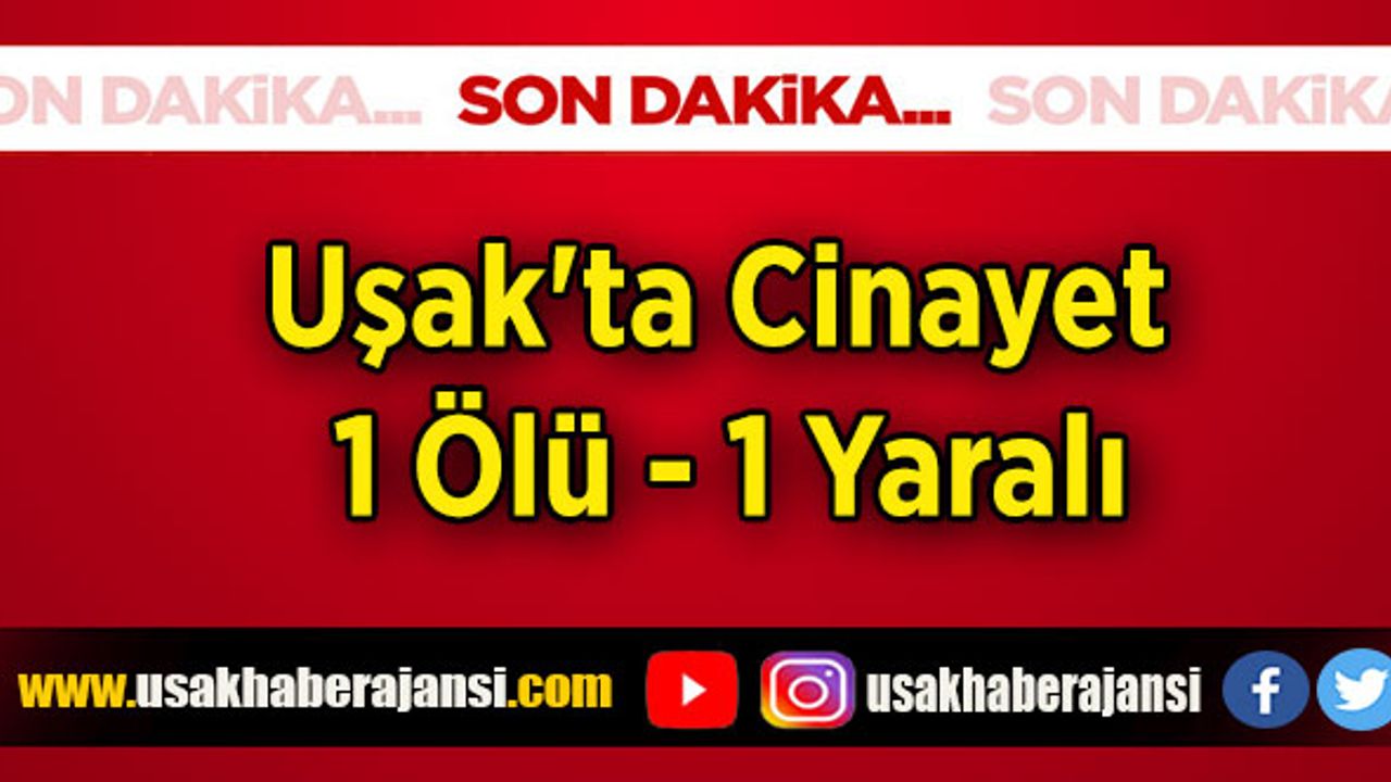 Uşak'ta Cinayet 1 Ölü, 1 Yaralı