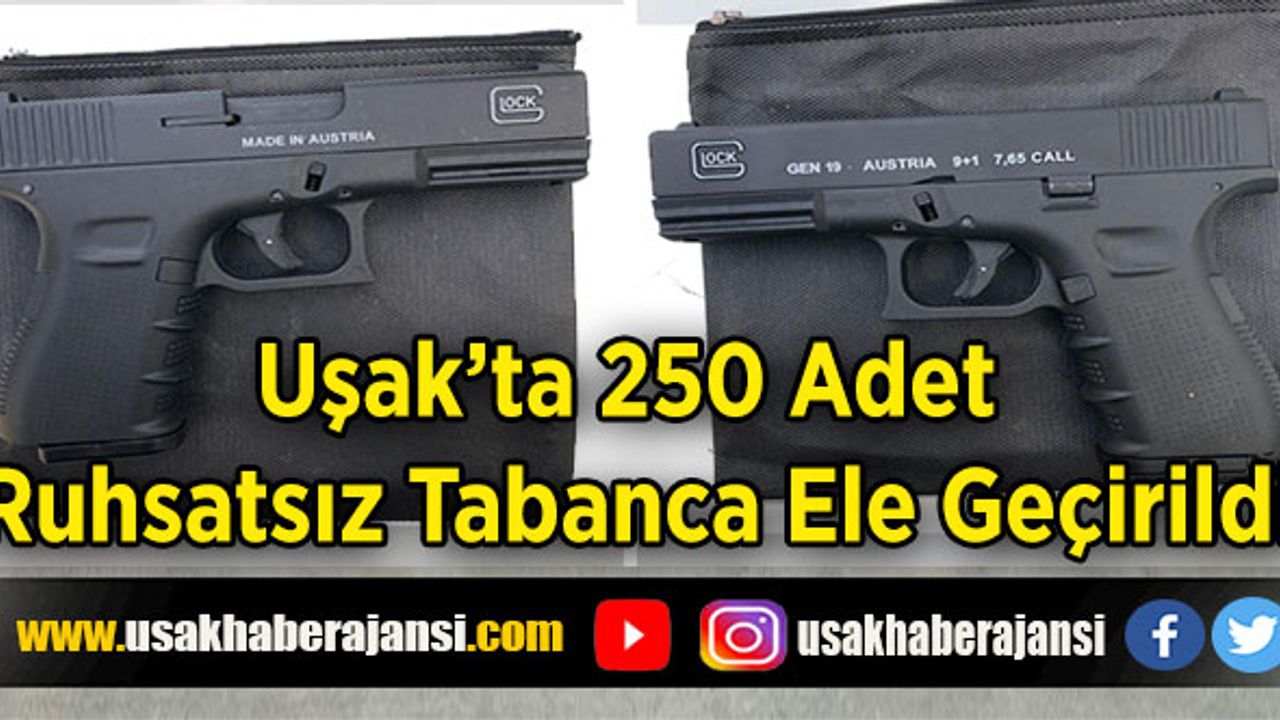 Uşak’ta 250 Adet Ruhsatsız Tabanca Ele Geçirildi
