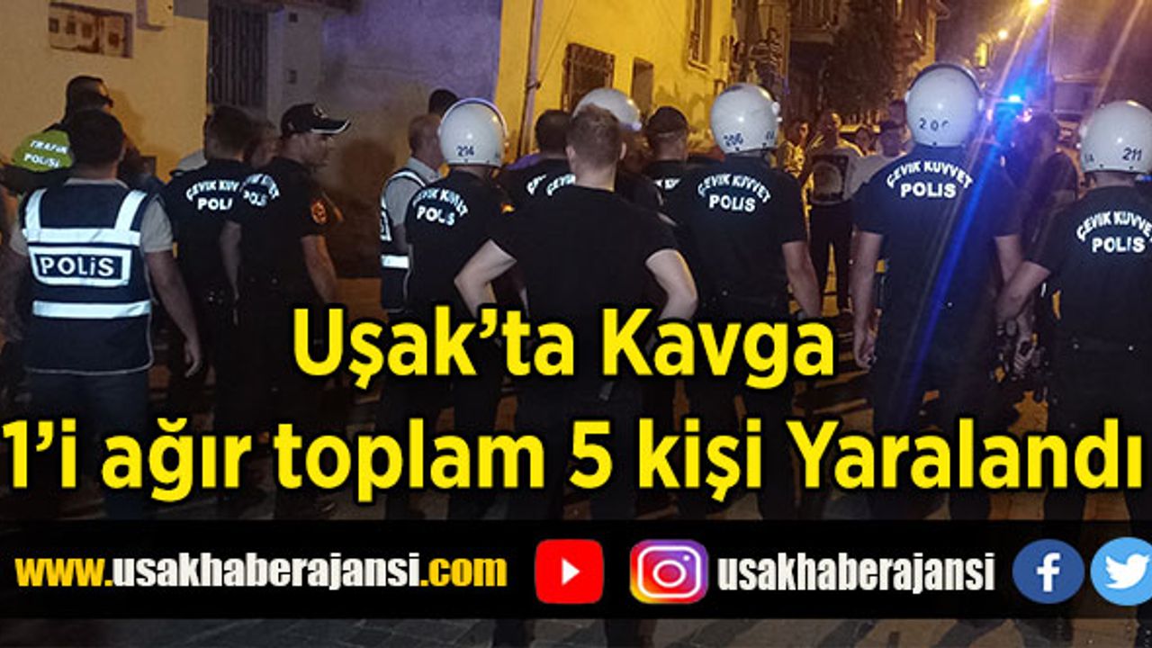 Uşak’ta Kavga 1’i ağır toplam 5 kişi Yaralandı