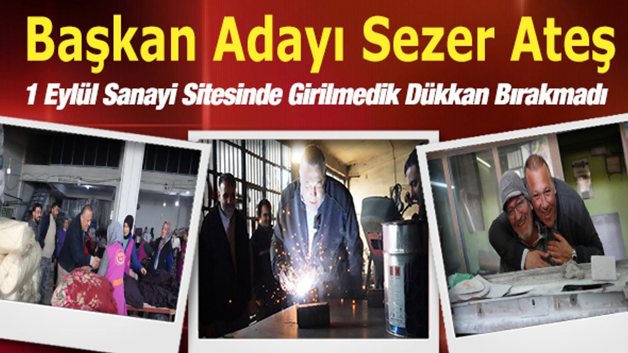 Başkan Adayı Sezer Ateş, 3 Gündür  1 Eylül Sanayi Sitesinde Girilmedik Dükkan Bırakmadı