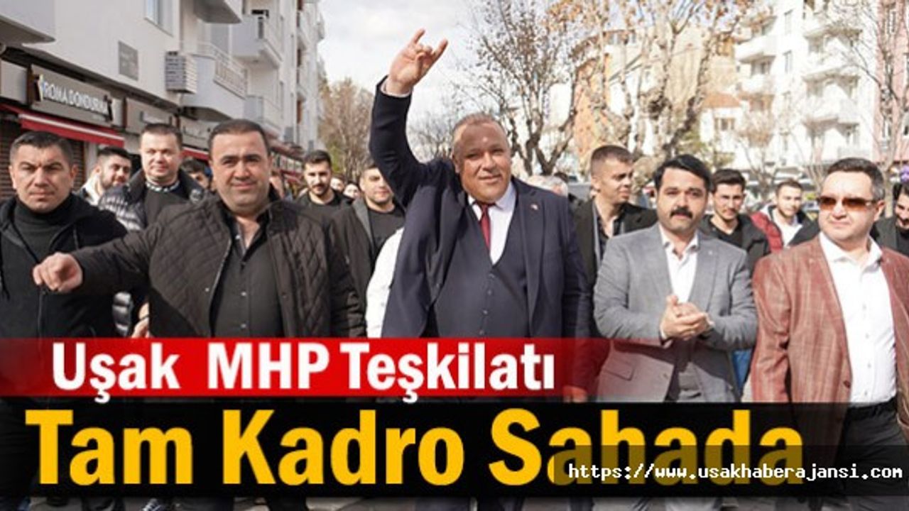 Uşak’ta  MHP Teşkilatı Tam Kadro Sahada