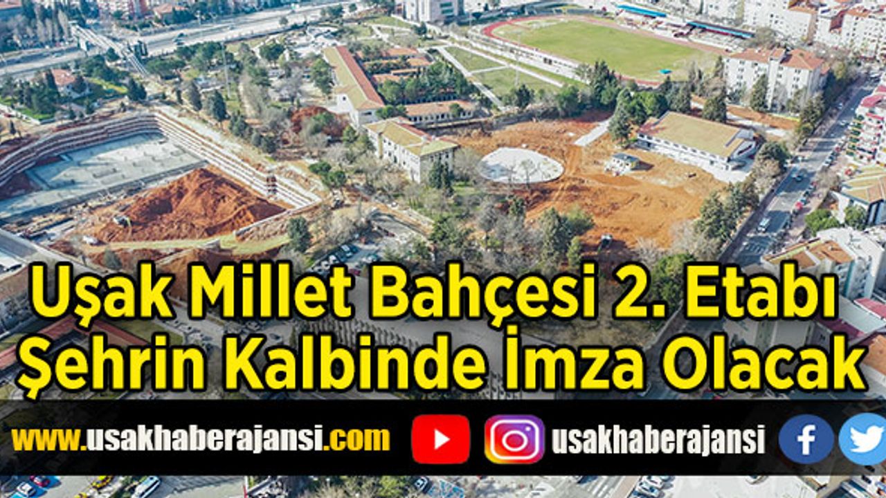 Uşak Millet Bahçesi 2. Etabı Şehrin Kalbinde İmza Olacak