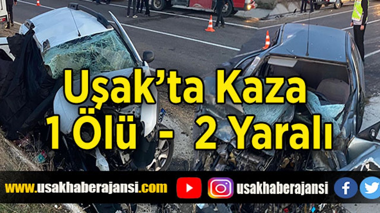 Uşak’ta kaza 1 ölü, 2 yaralı