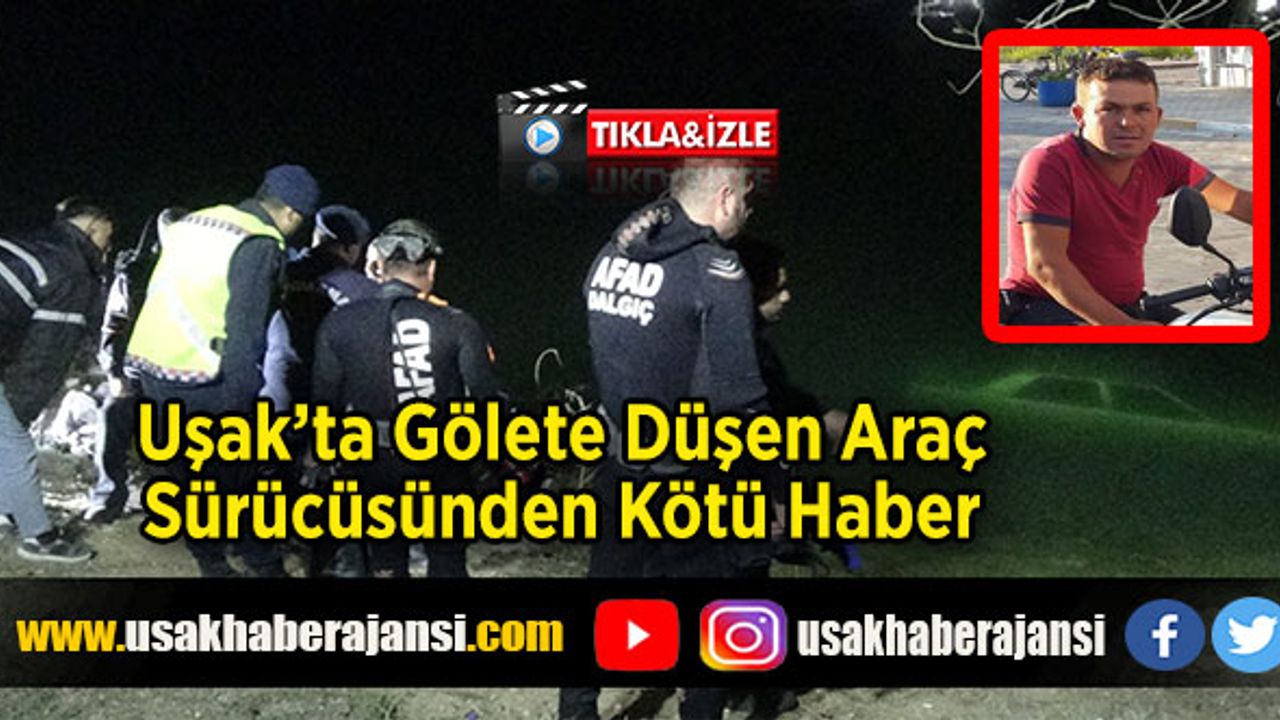 Uşak’ta Gölete Düşen Araç Sürücüsünden Kötü Haber