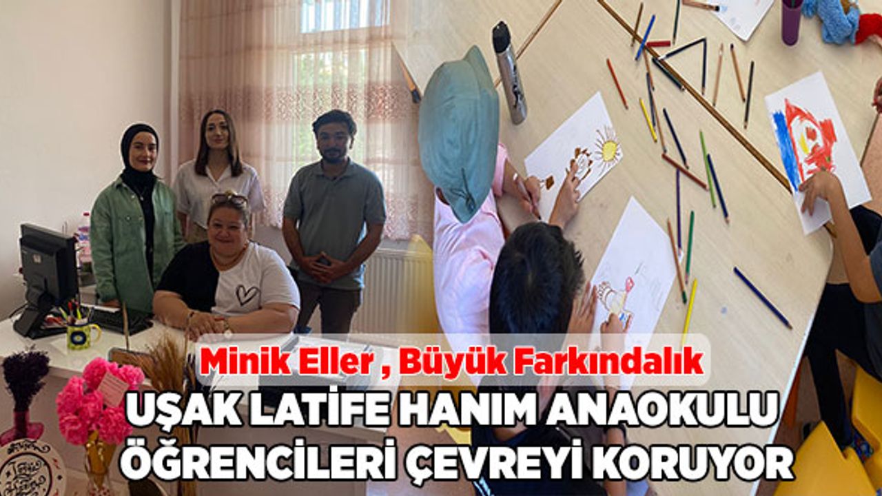 Minik Eller , Büyük Farkındalık : Uşak Latife Hanım Anaokulu Öğrencileri Çevreyi Koruyor