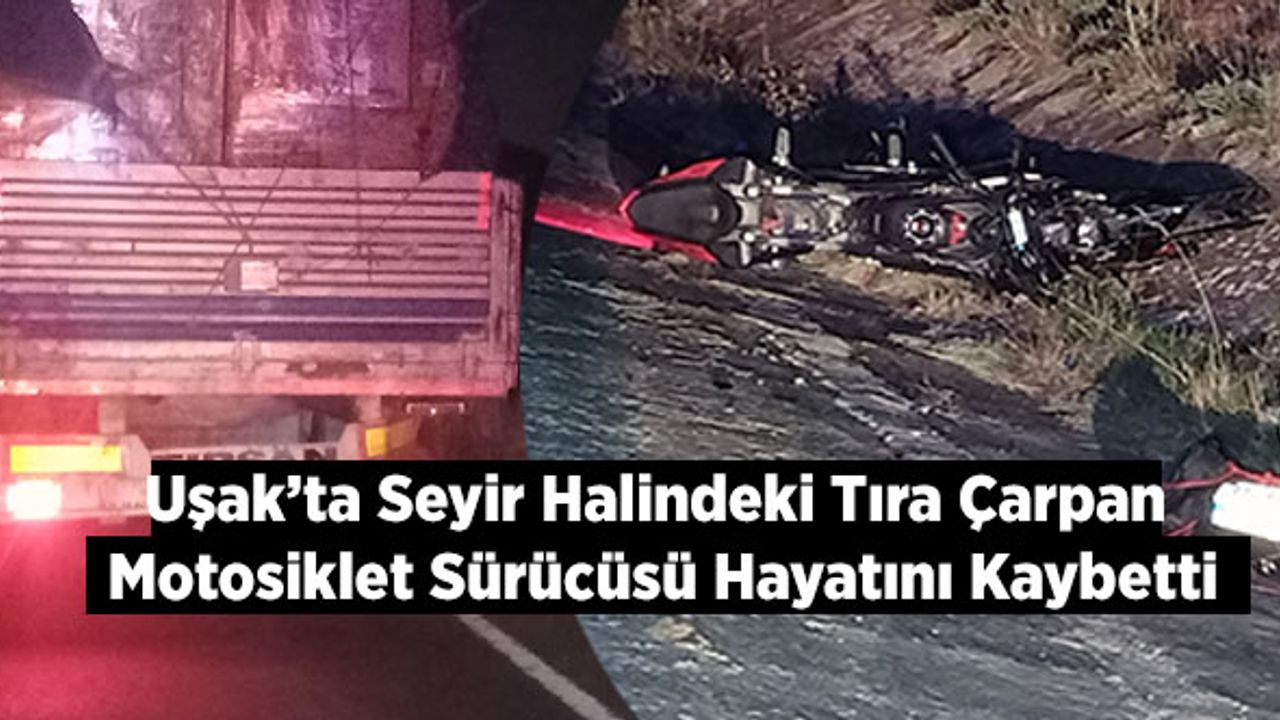 Uşak’ta Seyir Halindeki Tıra Çarpan Motosiklet Sürücüsü Hayatını Kaybetti