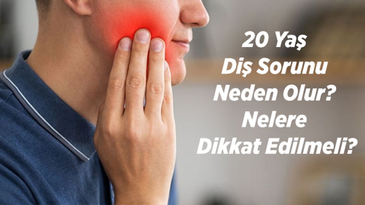 20 Yaş Diş Sorunu Neden Olur? Nelere Dikkat Edilmeli?