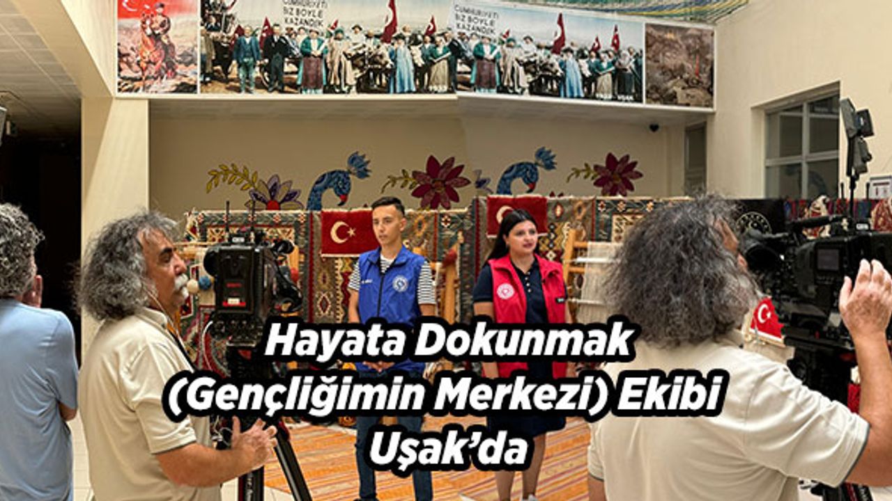 Hayata Dokunmak (Gençliğimin Merkezi) Ekibi Uşak’da