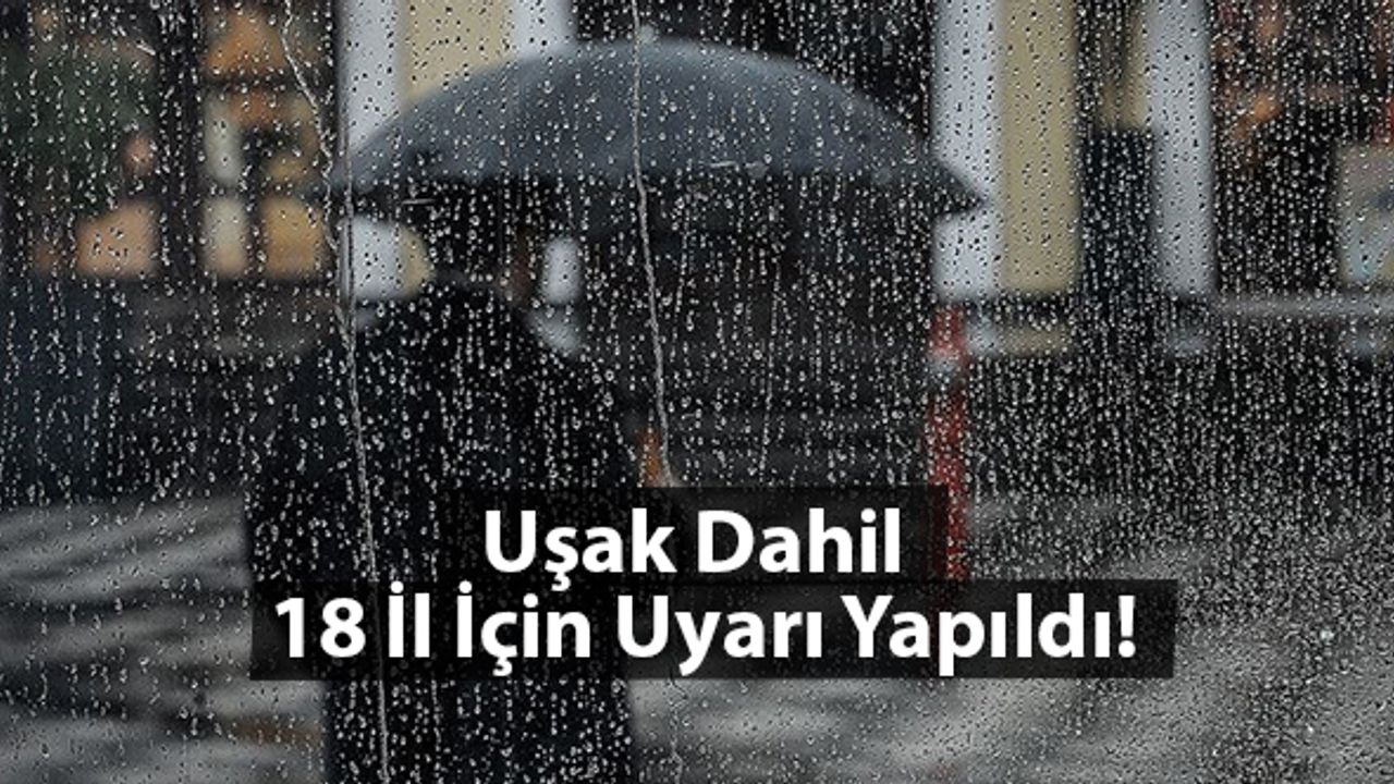 Dikkat Aralarında Uşak'ında olduğu 18 il için uyarı yapıldı!