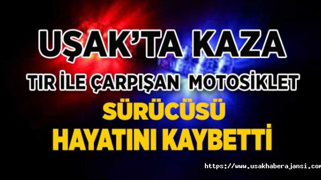 Uşak’ta ki Kazada Motosiklet Sürücüsü Hayatını Kaybetti
