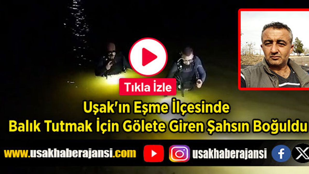 Uşak'ın Eşme İlçesinde Gölete Giren Şahsın Hayatını Kaybetti