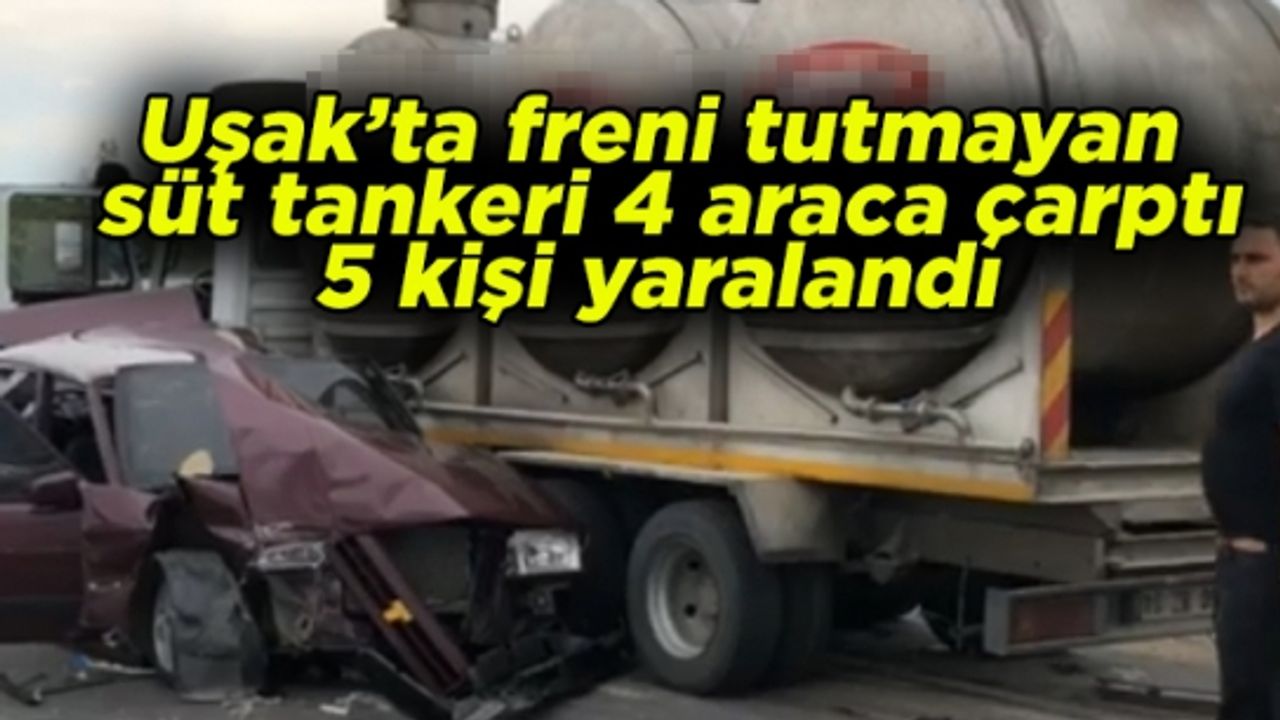 Uşak’ta freni tutmayan süt tankeri  4 araca birden çarptı, 5 kişi yaralandı