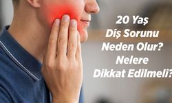 20 Yaş Diş Sorunu Neden Olur? Nelere Dikkat Edilmeli?