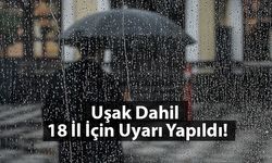 Dikkat Aralarında Uşak'ında olduğu 18 il için uyarı yapıldı!