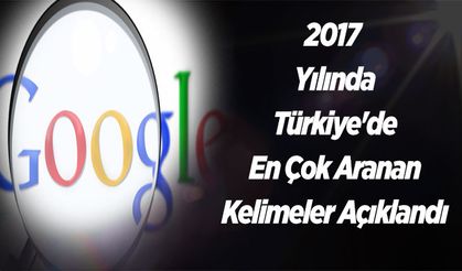 2017 Yılında Türkiye'de En Çok Aranan Kelimeler Açıklandı