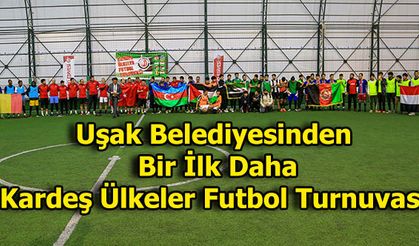 Uşak Belediyesinden  Bir İlk Daha Kardeş Ülkeler Futbol Turnuvası