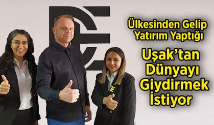 Sıcak Ülkenin Sıcak İnsanlarını Seviyorum Diyerek Uşak'a Yatırım Yaptı